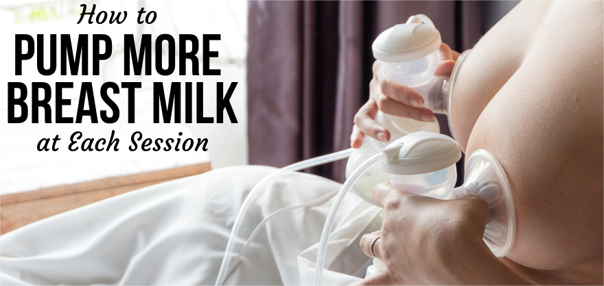 COMMENT TIRER PLUS DE LAIT MATERNEL À CHAQUE SÉANCE